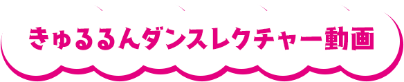 きゅるるんダンスレクチャー動画